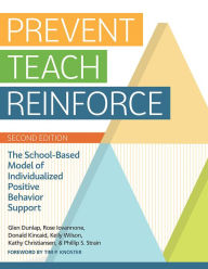 Title: Prevent-Teach-Reinforce: The School-Based Model of Individualized Positive Behavior Support / Edition 2, Author: Glen Dunlap