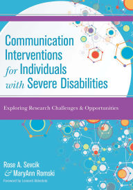 Title: Communication Interventions for Individuals with Severe Disabilities: Exploring Research Challenges and Opportunities, Author: Rose A. Sevcik Ph.D.