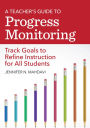 A Teacher's Guide to Progress Monitoring: Track Goals to Refine Instruction for All Students / Edition 1