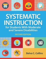 Title: Systematic Instruction for Students with Moderate and Severe Disabilities, Author: Belva C. Collins