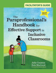 Title: Facilitator's Guide to The Paraprofessional's Handbook for Effective Support in Inclusive Classrooms, Author: Julie Causton Ph.D.