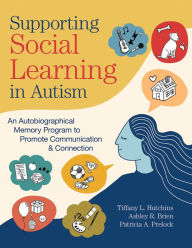 Title: Supporting Social Learning in Autism: An Autobiographical Memory Program to Promote Communication & Connection, Author: Tiffany L. Hutchins Ph.D.