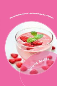 Title: Clean Paleo Beginners Recipes And Clean Beginner Smoothies: Rebooting Your Body & Mind Made Easy, Author: Juliana Baldec