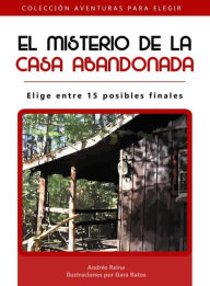 Title: El misterio de la casa abandonada: ¡Elige entre 15 posibles finales!, Author: Andrés Reina