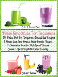 Title: Paleo Smoothies For Beginners: 37 Paleo Diet Beginners: Easy Lose Pounds Paleo Blender Recipes - Box Set, Author: Juliana Baldec