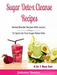 Title: Sugar Detox Cleanse Recipes: Herbal Blender Recipes: Lose Pounds & Beat Sugar Addiction, Anxiety & Depression - Box Set, Author: Juliana Baldec