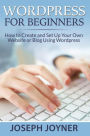 Wordpress For Beginners: How to Create and Set Up Your Own Website or Blog Using Wordpress