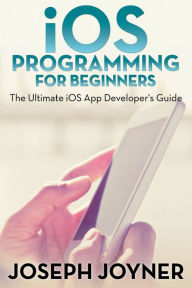 Title: iOS Programming For Beginners: The Ultimate iOS App Developer's Guide, Author: Joseph Joyner