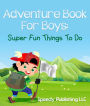 Adventure Book For Boys: Super Fun Things To Do