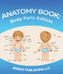 Anatomy Book: Body Parts Edition: Children's Anatomy & Physiology Books Edition 2
