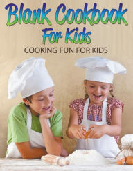 Title: Blank Cookbook For Kids: Cooking Fun For Kids, Author: Speedy Publishing LLC