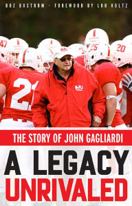 Title: A Legacy Unrivaled: The Story of John Gagliardi, Author: Boz Bostrom