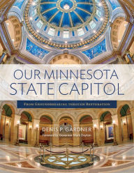 Title: Our Minnesota State Capitol: From Groundbreaking through Restoration, Author: Denis P. Gardner