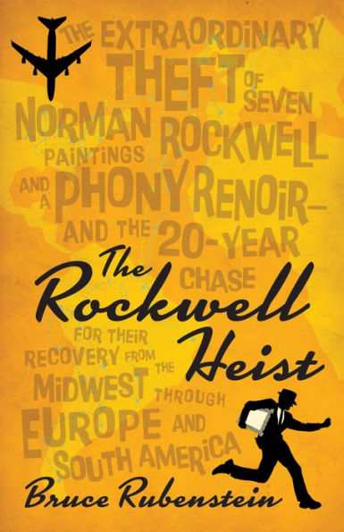 The Rockwell Heist: The extraordinary theft of seven Norman Rockwell paintings and a phony Renoir-and the 20-year chase for their recovery from the Midwest through Europe and South America