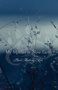 Title: My Mother Is Now Earth, Author: Mark Anthony Rolo