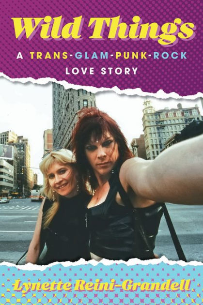 Wild Things: A Trans-Glam-Punk-Rock Love Story by Lynette Reini-Grandell,  Hardcover