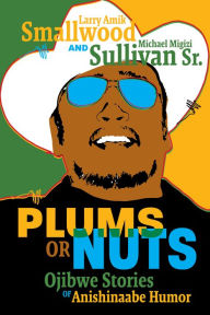 Title: Plums or Nuts: Ojibwe Stories of Anishinaabe Humor, Author: Larry Amik Smallwood
