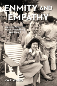 Title: Enmity and Empathy: Japanese Americans in Minnesota during World War II, Author: Ka F. Wong