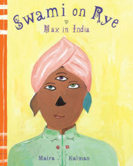 Title: Swami on Rye: Max in India, Author: Maira Kalman