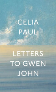 Title: Letters to Gwen John, Author: Celia Paul