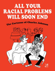 Title: All Your Racial Problems Will Soon End: The Cartoons of Charles Johnson, Author: Charles Johnson