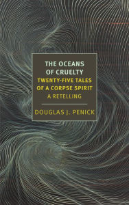 Title: The Oceans of Cruelty: Twenty-Five Tales of a Corpse-Spirit: A Retelling, Author: Douglas J. Penick