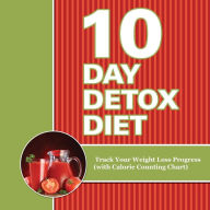Title: 10 Day Detox Diet: Track Your Weight Loss Progress (with Calorie Counting Chart), Author: Speedy Publishing LLC
