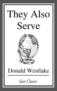 Title: They Also Serve, Author: Donald E. Westlake