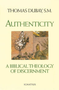 Title: Authenticity: A Biblical Theology of Discernment, Author: Thomas Dubay S.M.