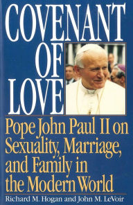 Title: Covenant of Love: Pope John Paul II on Sexuality, Marriage, and Family in the Modern World, Author: Richard Hogan