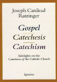 Title: Gospel, Catechesis, Catechism: Sidelights on the Catechism of the Catholic Church, Author: Joseph Ratzinger