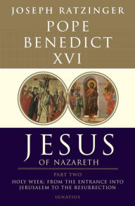 Title: Jesus of Nazareth: Holy Week: From the Entrance Into Jerusalem To The Resurrection, Author: Pope Benedict XVI