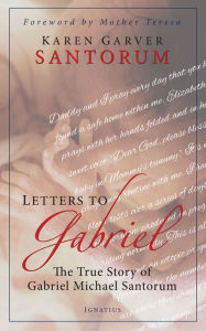 Title: Letters to Gabriel: The True Story of Gabriel Michael Santorum, Author: Karen Santorum