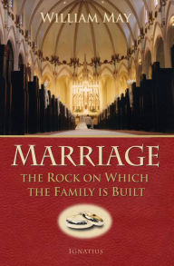 Title: Marriage: The Rock on Which the Family is Built, Author: William May