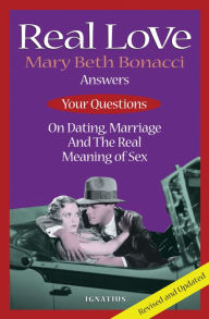 Title: Real Love: Answers to Your Questions on Dating, Marriage and the Real Meaning of Sex, Author: Mary Beth Bonacci