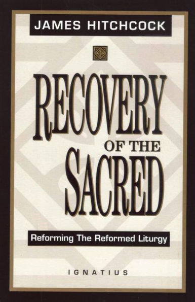 Recovery of the Sacred: Reforming the Reformed Liturgy