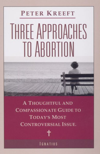 Three Approaches to Abortion: A Thoughtful and Compassionate Guide to Today's Most Controversial Issue