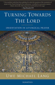 Title: Turning Toward the Lord: Orientation in Liturgical Prayer, Author: Michael Lang