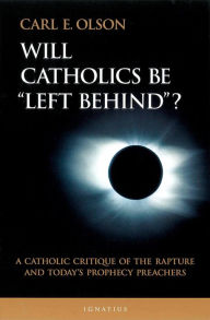 Title: Will Catholics Be Left Behind?: A Catholic Critique of the Rapture and Today's Prophecy Preachers, Author: Carl Olson
