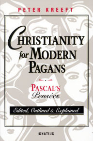 Title: Christianity for Modern Pagans: Pascal's Pensees, Author: Peter Kreeft