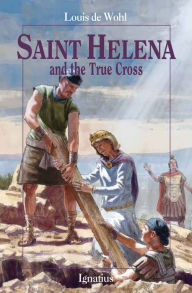 Title: Saint Helena and the True Cross, Author: Louis De Wohl