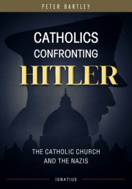 Title: Catholics Confronting Hitler, Author: Peter Bartley