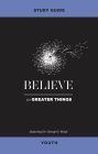 Believe for Greater Things Study Guide Youth
