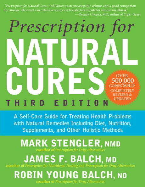 Prescription for Natural Cures: A Self-Care Guide for Treating Health Problems with Natural Remedies Including Diet, Nutrition, Supplements, and Other Holistic Methods, Third Edition