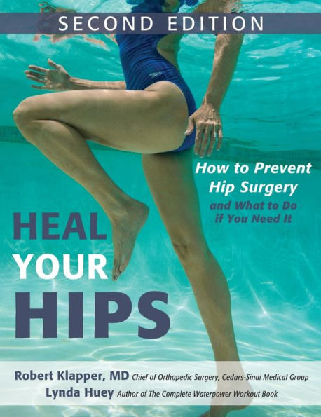 Heal Your Hips, Second Edition: How to Prevent Hip Surgery and What to Do If You Need It