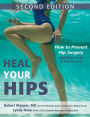 Heal Your Hips, Second Edition: How to Prevent Hip Surgery and What to Do If You Need It