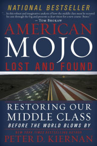 Title: American Mojo: Lost and Found: Restoring our Middle Class Before the World Blows By, Author: Peter D. Kiernan