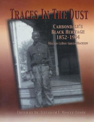 Title: Traces in the Dust: Carbondale's Black Heritage 1852-1964, Author: Melvin LeRoy Green Macklin