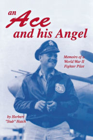 Title: Ace and His Angel: Memoirs of a WWII Fighter Pilot, Author: Herbert Brooks Hatch