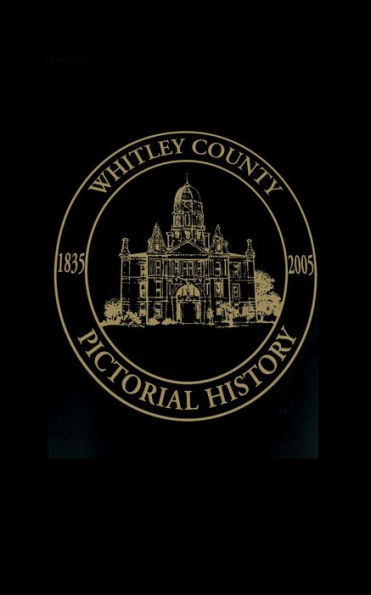 Whitley County, Indiana: Pictorial History, 1835-2005